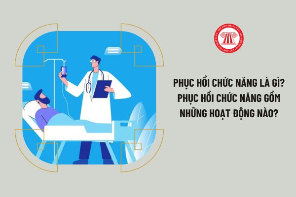 Phục hồi chức năng là gì? Phục hồi chức năng gồm những hoạt động nào?