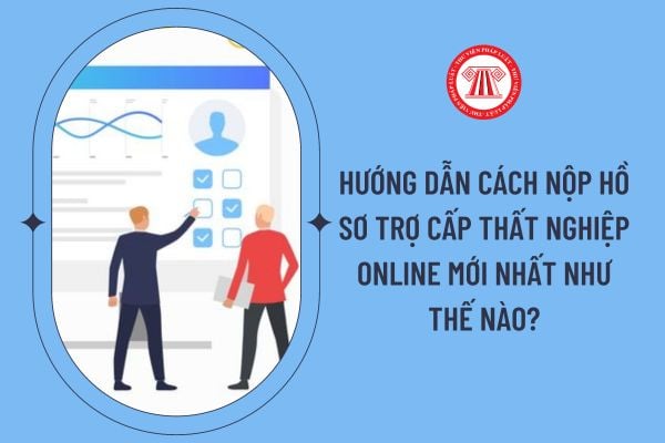 Hướng dẫn cách nộp hồ sơ trợ cấp thất nghiệp online mới nhất như thế nào?