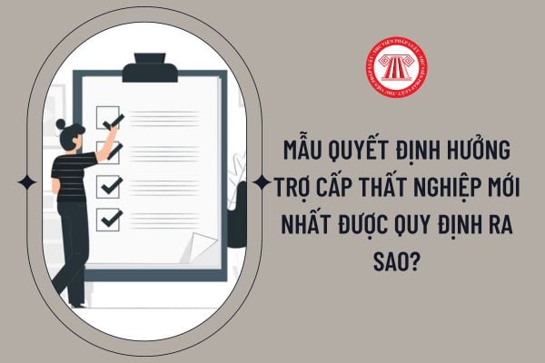 Mẫu quyết định hưởng trợ cấp thất nghiệp mới nhất được quy định ra sao?