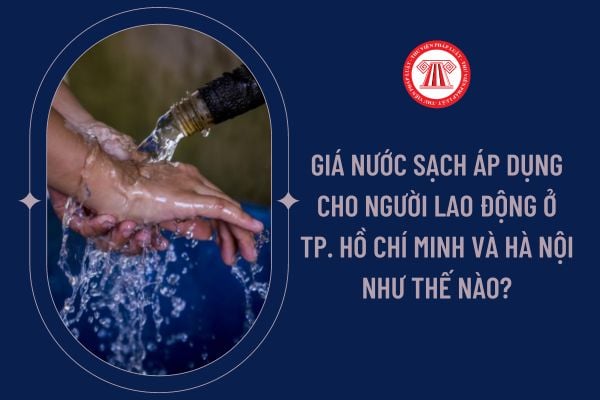 Giá nước sạch áp dụng cho người lao động ở Tp. Hồ Chí Minh và Hà Nội như thế nào?