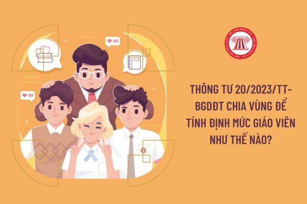 Thông tư 20/2023/TT-BGDĐT chia vùng để tính định mức giáo viên như thế nào?