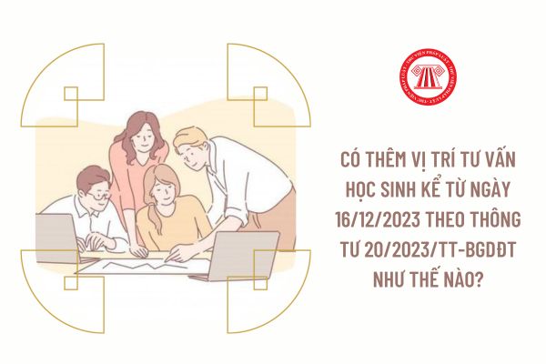 Có thêm vị trí tư vấn học sinh kể từ ngày 16/12/2023 theo Thông tư 20/2023/TT-BGDĐT như thế nào?