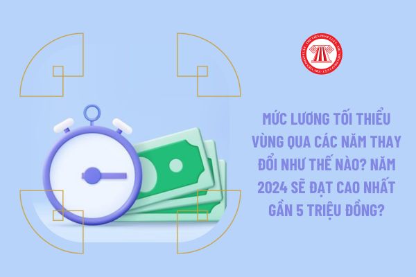 Mức lương tối thiểu vùng qua các năm thay đổi như thế nào? Năm 2024 sẽ đạt cao nhất gần 5 triệu đồng?