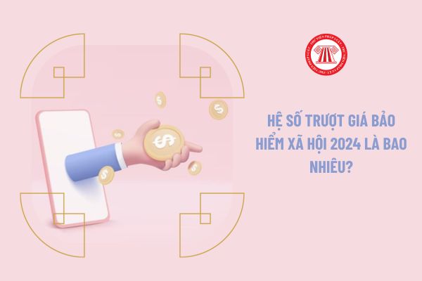 Hệ số trượt giá bảo hiểm xã hội 2024 là bao nhiêu?