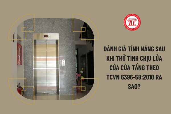 Đánh giá tính năng sau khi thử tính chịu lửa của cửa tầng theo TCVN 6396-58:2010 ra sao?