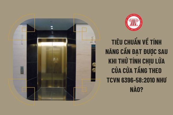 Tiêu chuẩn về tính năng cần đạt được sau khi thử tính chịu lửa của cửa tầng theo TCVN 6396-58:2010 như nào?