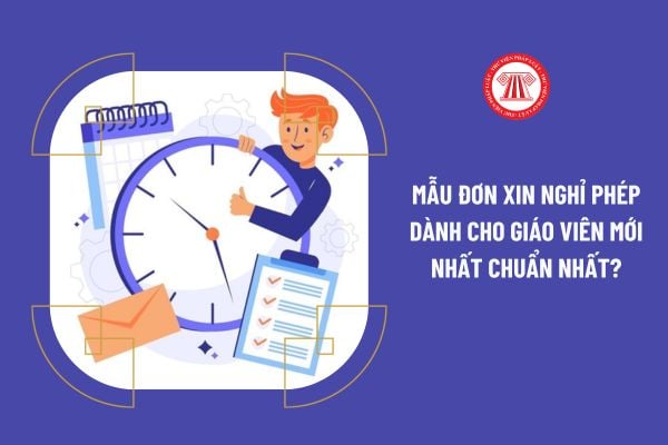 Mẫu đơn xin nghỉ phép dành cho giáo viên mới nhất chuẩn nhất?