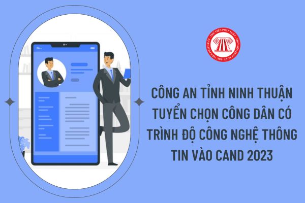 Công an tỉnh Ninh Thuận tuyển chọn công dân có trình độ công nghệ thông tin vào CAND 2023