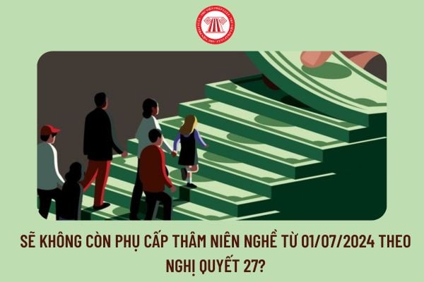 Sẽ không còn phụ cấp thâm niên nghề từ 01/07/2024 theo Nghị quyết 27?