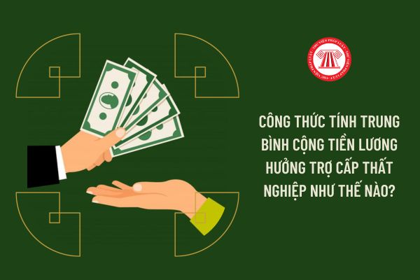 Công thức tính trung bình cộng tiền lương hưởng trợ cấp thất nghiệp như thế nào?