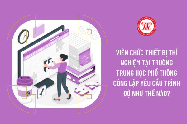 Viên chức thiết bị thí nghiệm tại trường trung học phổ thông công lập yêu cầu trình độ như thế nào?