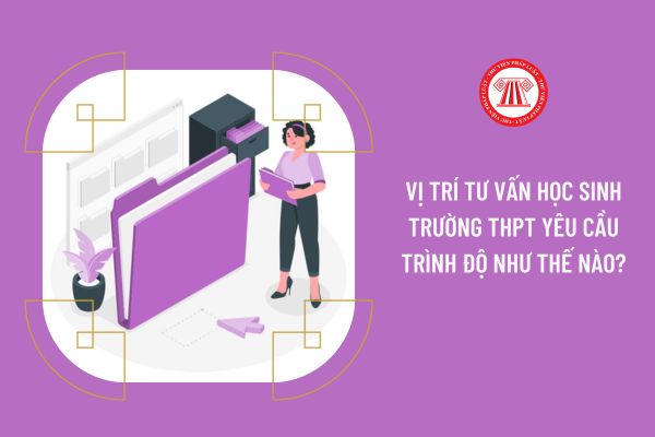 Vị trí tư vấn học sinh trường THPT yêu cầu trình độ như thế nào?