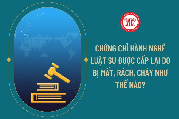 Chứng chỉ hành nghề luật sư được cấp lại do bị mất, rách, cháy như thế nào?