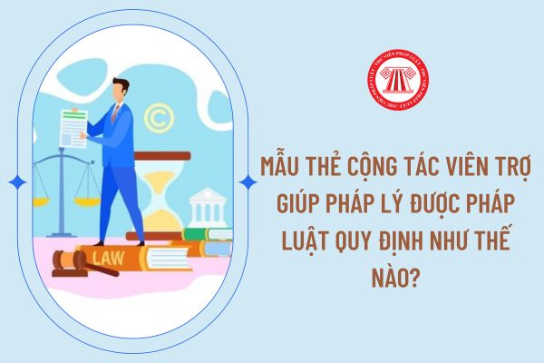 Mẫu thẻ cộng tác viên trợ giúp pháp lý được pháp luật quy định như thế nào?