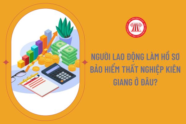 Người lao động làm hồ sơ bảo hiểm thất nghiệp Kiên Giang ở đâu?