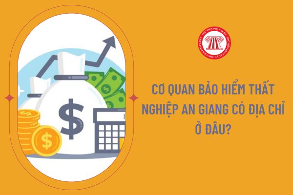 Cơ quan bảo hiểm thất nghiệp An Giang có địa chỉ ở đâu?