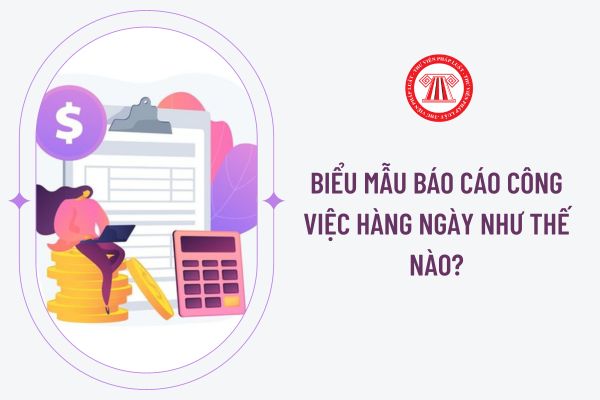 Biểu mẫu báo cáo công việc hàng ngày như thế nào?