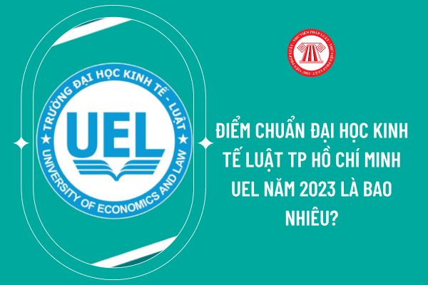 Điểm chuẩn Đại học Kinh tế Luật Tp Hồ Chí Minh UEL năm 2023 là bao nhiêu?