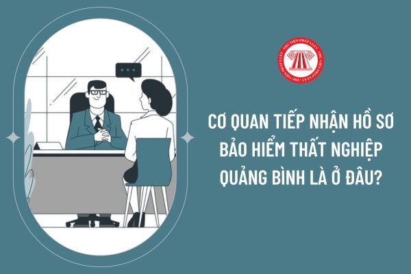 Cơ quan tiếp nhận hồ sơ bảo hiểm thất nghiệp Quảng Bình là ở đâu?