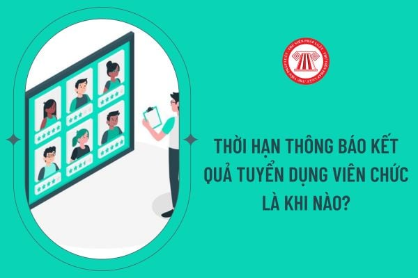 Thời hạn thông báo kết quả tuyển dụng viên chức là khi nào?