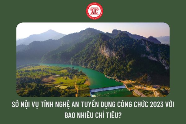 Sở Nội vụ tỉnh Nghệ An tuyển dụng công chức 2023 với bao nhiêu chỉ tiêu?