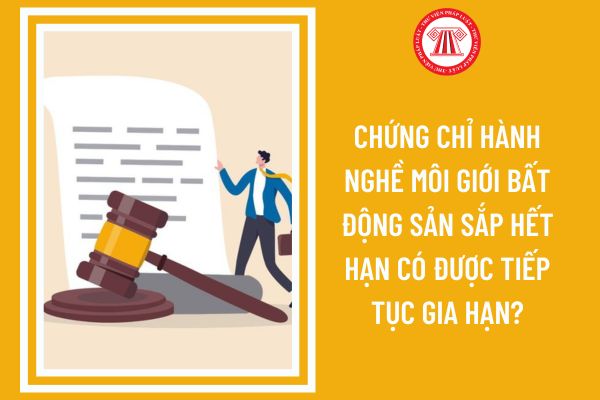 Chứng chỉ hành nghề môi giới bất động sản sắp hết hạn có được tiếp tục gia hạn?