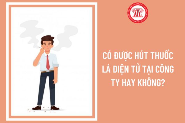 Có được hút thuốc lá điện tử tại công ty hay không?