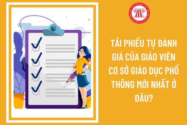 Tải phiếu tự đánh giá của giáo viên cơ sở giáo dục phổ thông mới nhất ở đâu?