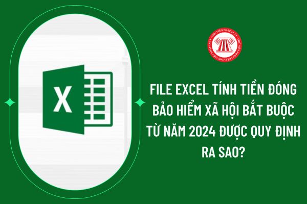 File Excel tính tiền đóng bảo hiểm xã hội bắt buộc từ năm 2024 được quy định ra sao?