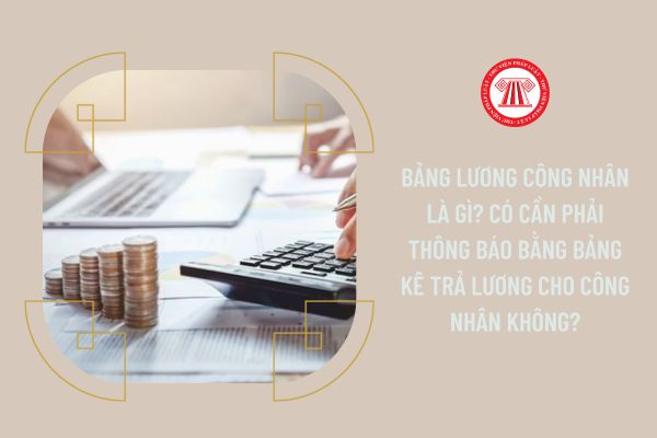 Bảng lương công nhân là gì? Có cần phải thông báo bằng bảng kê trả lương cho công nhân không?