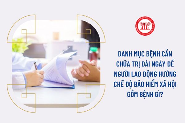 Danh mục bệnh cần chữa trị dài ngày để người lao động hưởng chế độ bảo hiểm xã hội gồm bệnh gì?