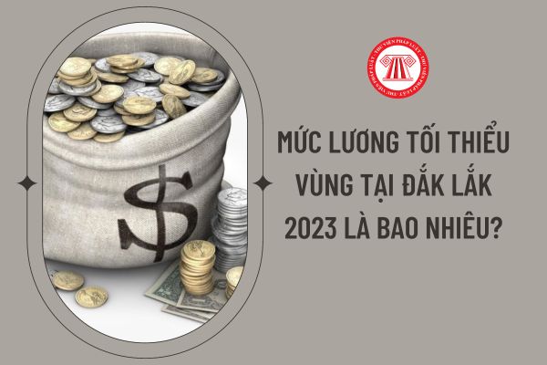 Mức lương tối thiểu vùng tại Đắk Lắk 2023 là bao nhiêu?