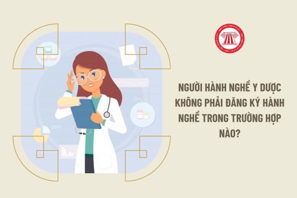 Người hành nghề y dược không phải đăng ký hành nghề trong trường hợp nào?