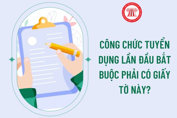 Công chức tuyển dụng lần đầu bắt buộc phải có giấy tờ này?