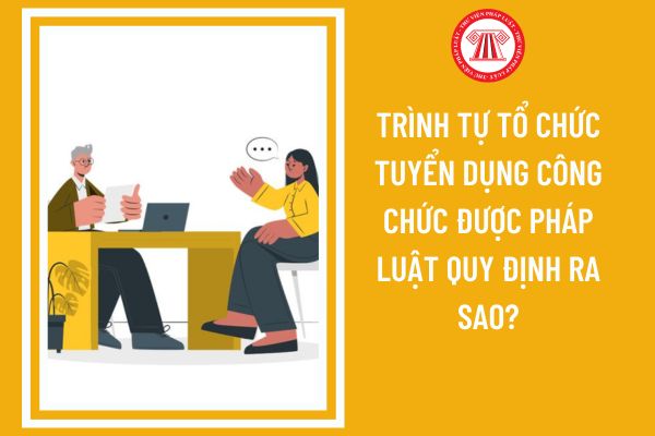 Trình tự tổ chức tuyển dụng công chức được pháp luật quy định ra sao?