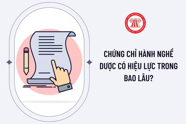 Chứng chỉ hành nghề dược có hiệu lực trong bao lâu?