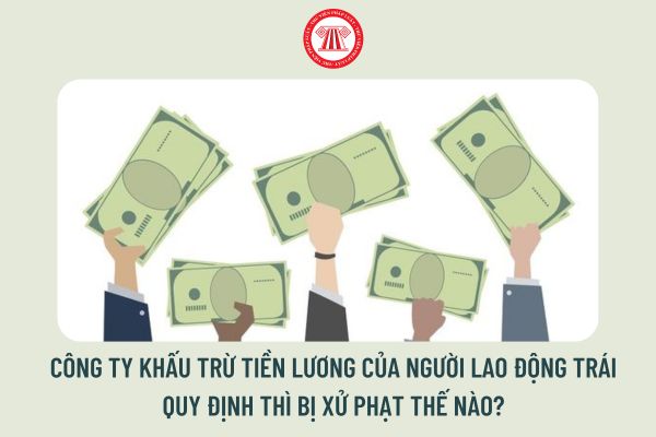 Công ty khấu trừ tiền lương của người lao động trái quy định thì bị xử phạt thế nào?