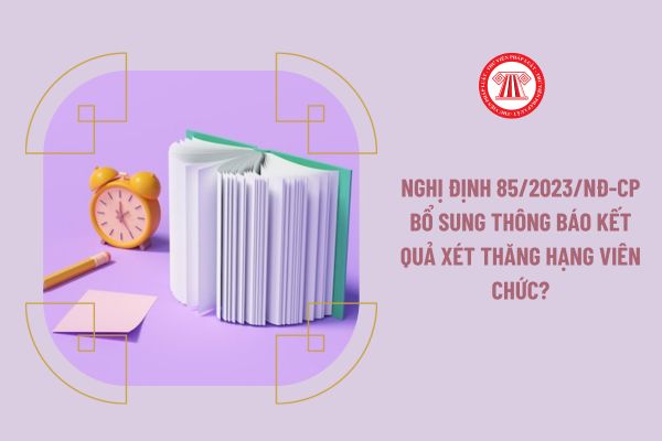 Nghị định 85/2023/NĐ-CP bổ sung thông báo kết quả xét thăng hạng viên chức?