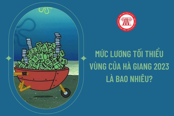 Mức lương tối thiểu vùng của Hà Giang 2023 là bao nhiêu?