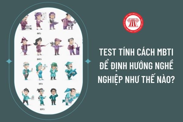 Test tính cách MBTI để định hướng nghề nghiệp như thế nào?