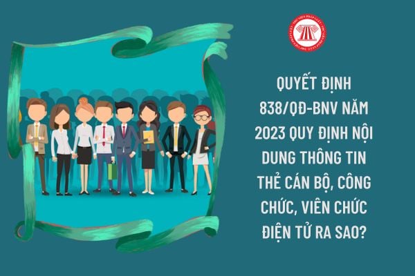 Quyết định 838/QĐ-BNV năm 2023 quy định nội dung thông tin thẻ cán bộ, công chức, viên chức điện tử ra sao?