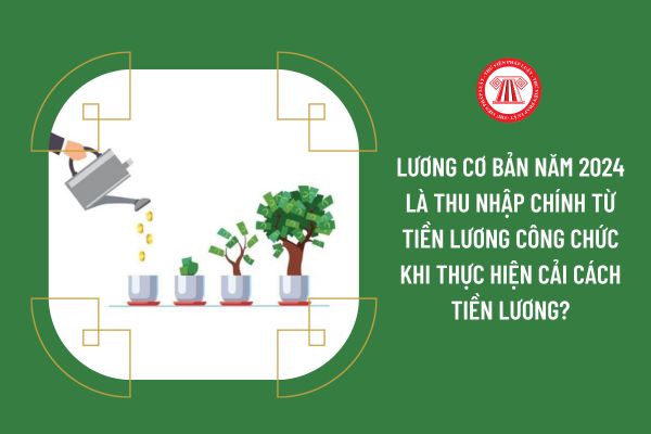 Lương cơ bản năm 2024 là thu nhập chính từ tiền lương công chức khi thực hiện cải cách tiền lương?