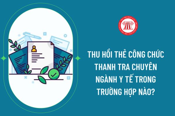 Thu hồi thẻ công chức thanh tra chuyên ngành y tế trong trường hợp nào?