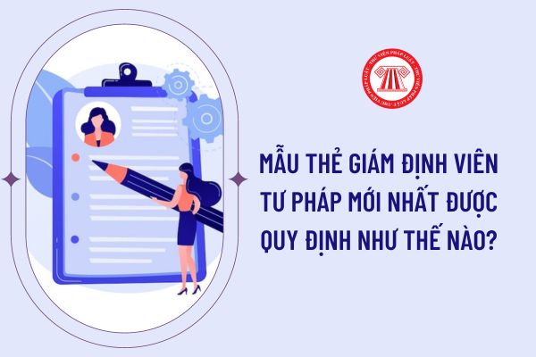 Mẫu thẻ giám định viên tư pháp mới nhất được quy định như thế nào?