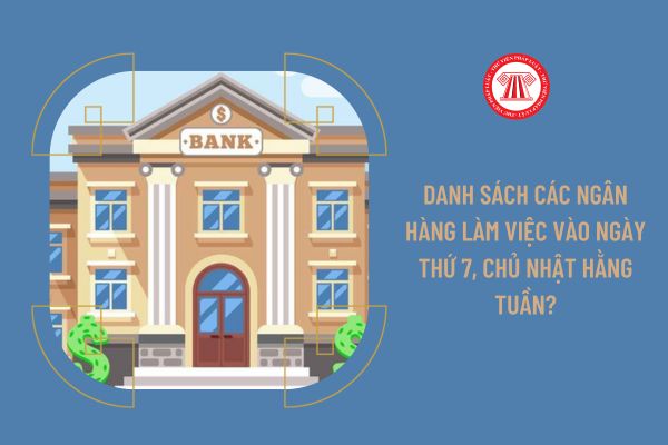 Danh sách các ngân hàng làm việc vào ngày Thứ 7, Chủ nhật hằng tuần?