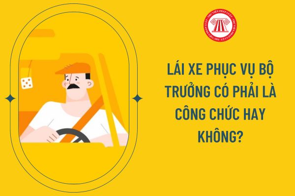  Lái xe phục vụ Bộ trưởng là công chức hay viên chức?