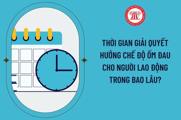 Thời gian giải quyết hưởng chế độ ốm đau cho người lao động trong bao lâu?