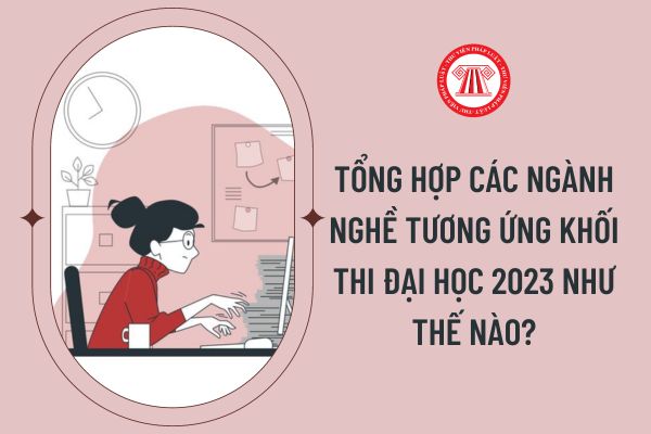 Tổng hợp các ngành nghề tương ứng khối thi Đại học 2023 như thế nào?