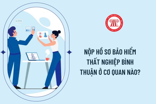 Nộp hồ sơ bảo hiểm thất nghiệp Bình Thuận ở cơ quan nào?