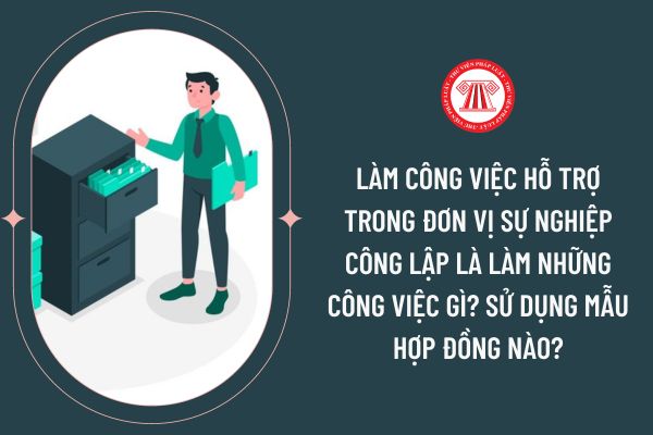 Làm công việc hỗ trợ trong đơn vị sự nghiệp công lập là làm những công việc gì? Sử dụng mẫu hợp đồng nào?